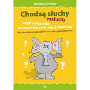 Chodzą słuchy-maluchy, czyli ćwiczenia usprawniające percepcję słuchową dla uczniów młodszych klas szkoły podstawowejChodzą słuc